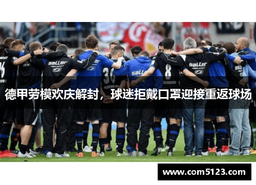 德甲劳模欢庆解封，球迷拒戴口罩迎接重返球场