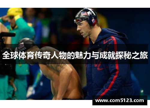 全球体育传奇人物的魅力与成就探秘之旅